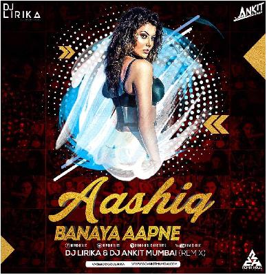 Aashiq Banaya Aapne 2018 Remix - DJ Ankit Mumbai X DJ Lirika